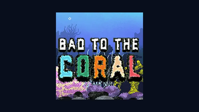 Bad to the Coral