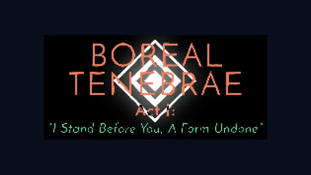 Boreal Tenebrae Act I: “I Stand Before You,  A Form Undone”