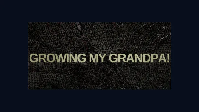 Growing My Grandpa!