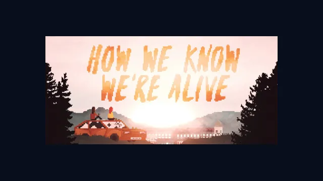 HOW WE KNOW WE'RE ALIVE