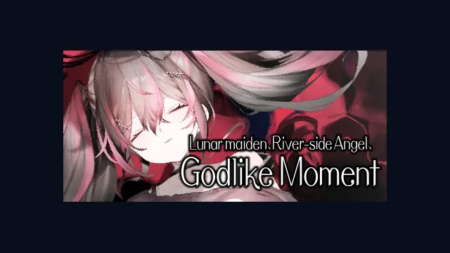Lunar maiden, River-side Angel, and the Godlike moment