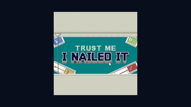 Trust Me, I Nailed It