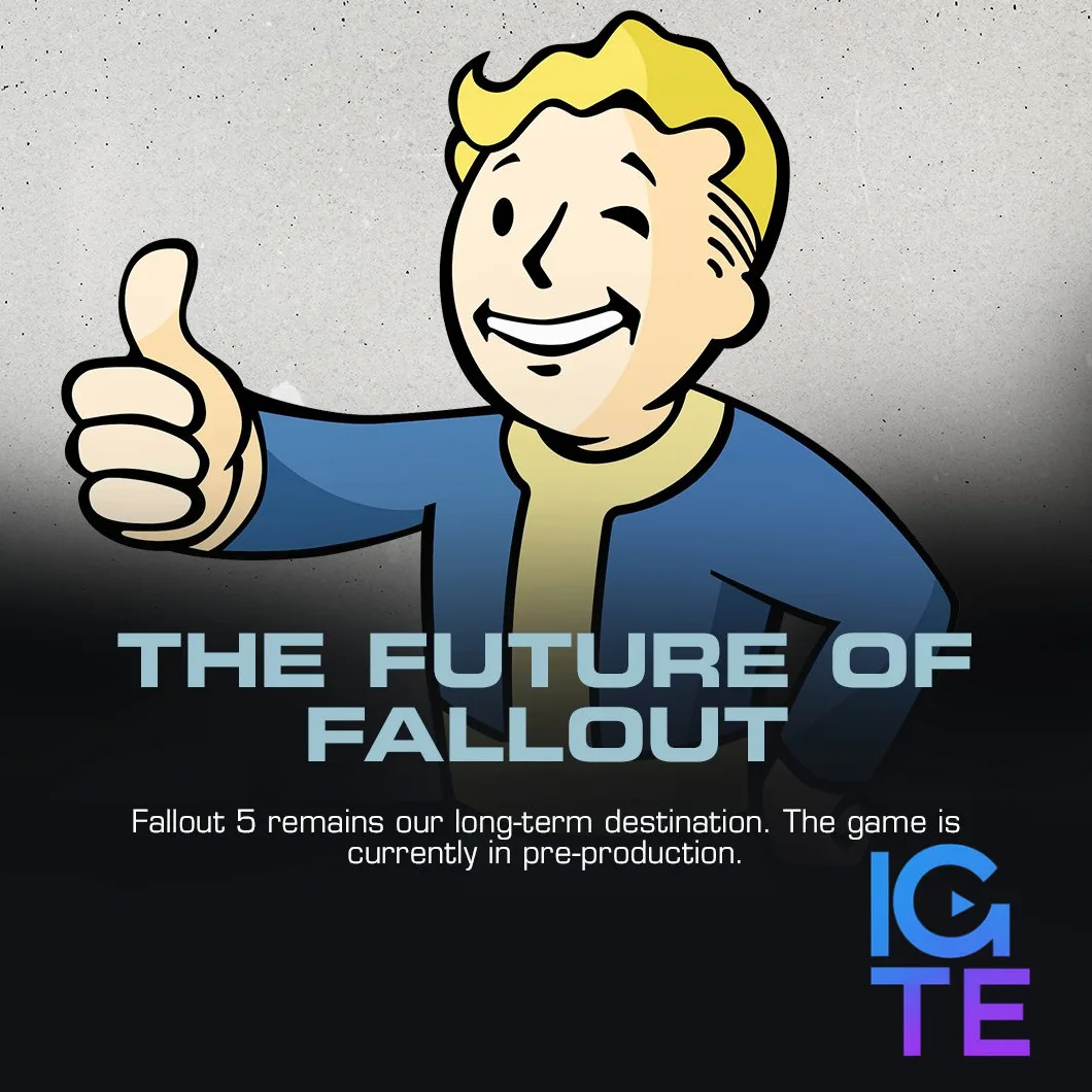 Fallout 5 remains our long-term destination. The game is currently in pre-production.