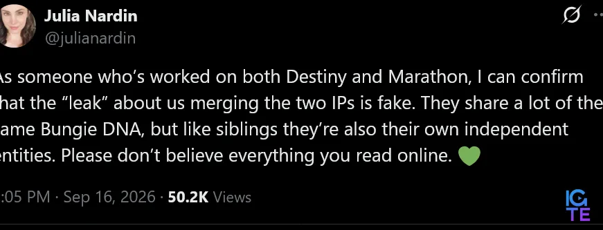 Як людина, яка працювала і над Destiny, і над Marathon, я можу підтвердити, що «витік» про злиття цих двох IP є фейком. Вони мають багато спільної Bungie DNA, але, як і рідні сестри чи брати, залишаються окремими незалежними сутностями. Будь ласка, не вірте всьому, що читаєте в інтернеті.